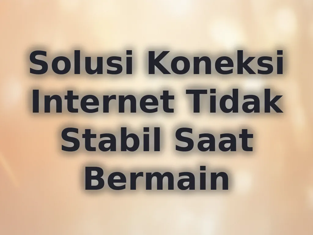 Solusi Koneksi Internet Tidak Stabil Saat Bermain