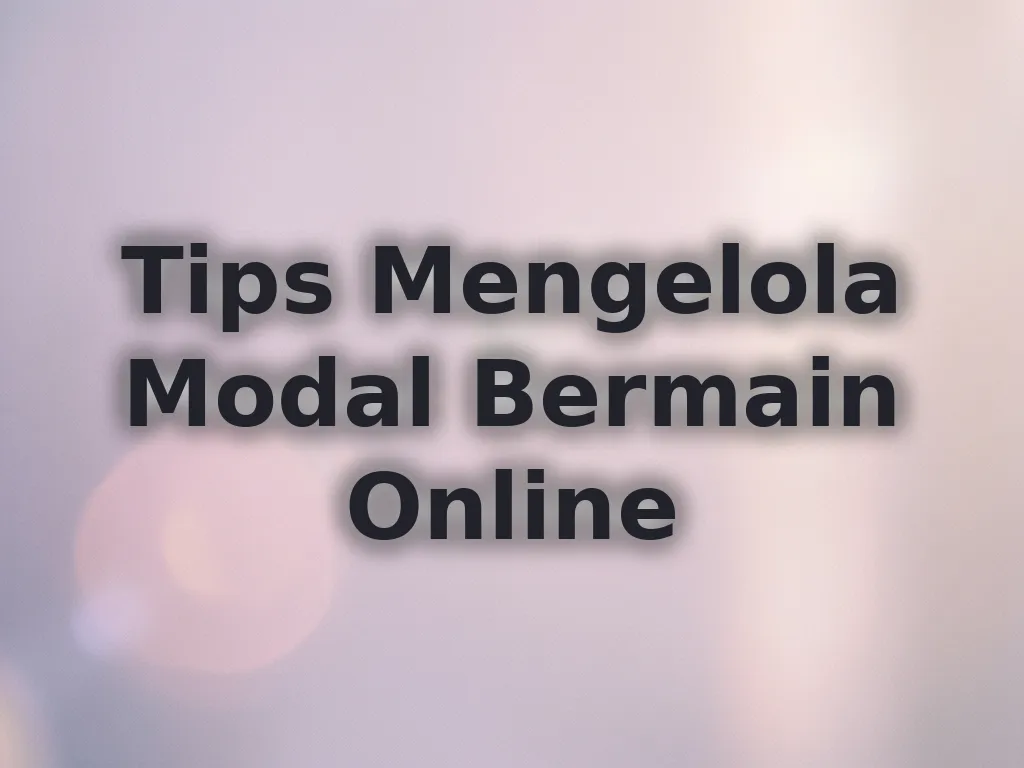 Tips Mengelola Modal Bermain Online